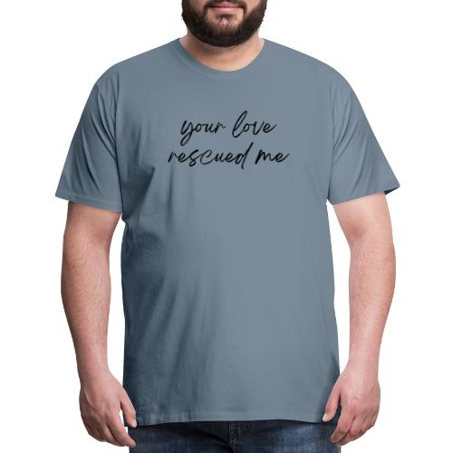 Your Love Rescued Me - Men's Premium T-Shirt