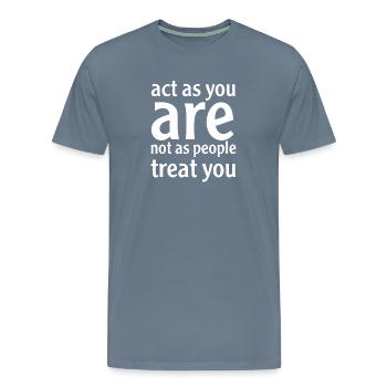 act as you are, not as people treat you - Men's Premium T-Shirt - steel blue - Front - Liam (192cm)