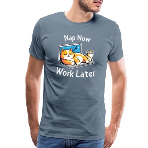 Nap Now Work Later Cat - Men's Premium T-Shirt