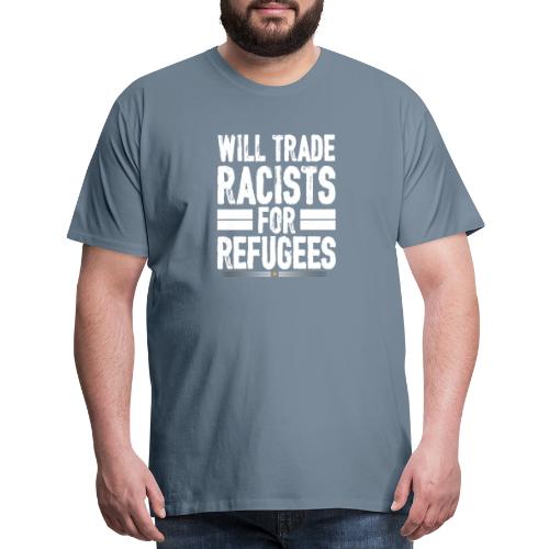 Will Trade Racists For Refugees No Racist gifts - Men's Premium T-Shirt