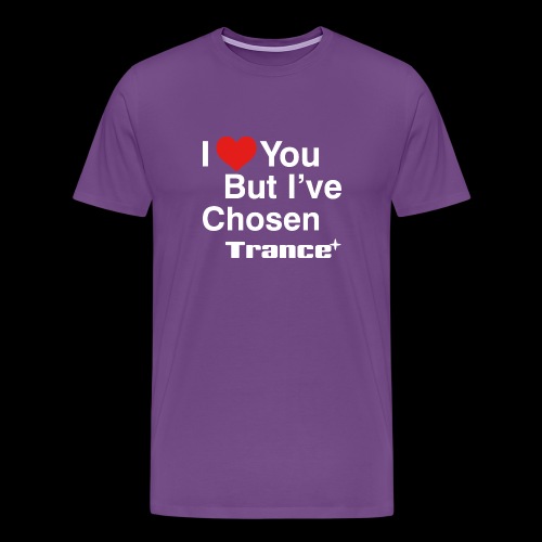 I Love You.. But I've Chosen Trance - Men's Premium T-Shirt