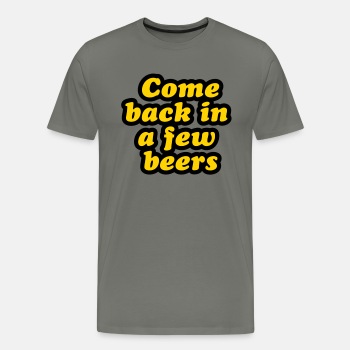 Come back in a few beers - Premium T-shirt for men