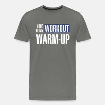 Your workout is my warm-up - Premium T-shirt for men