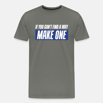 If you can't find a way - Make one - Premium T-shirt for men