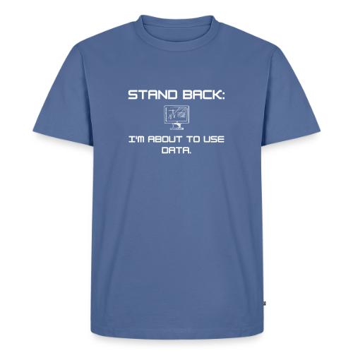 Stand Back: I'm about to use data - Men's Premium T-Shirt