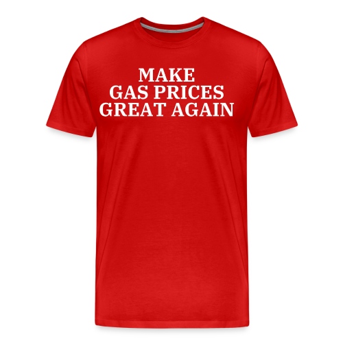 MAKE GAS PRICES GREAT AGAIN - Men's Premium T-Shirt