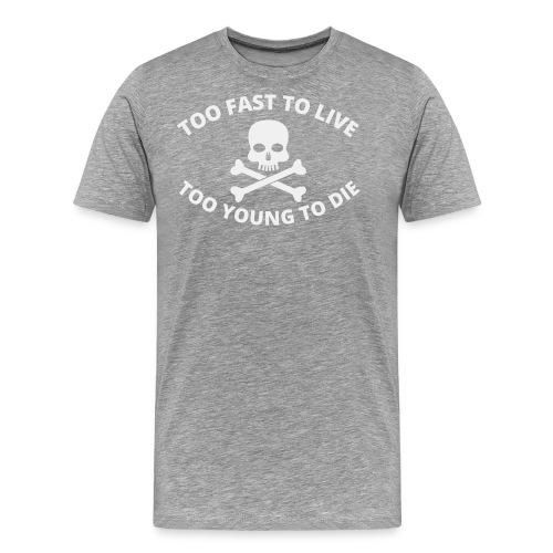 Too Fast To Live Too Young To Die Skull Crossbones - Men's Premium T-Shirt