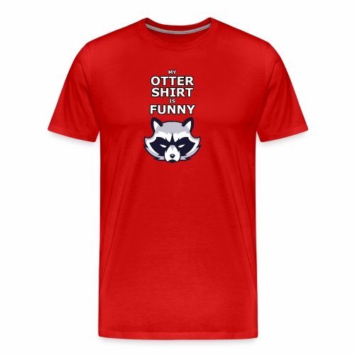My Otter Shirt Is Funny - Men's Premium T-Shirt