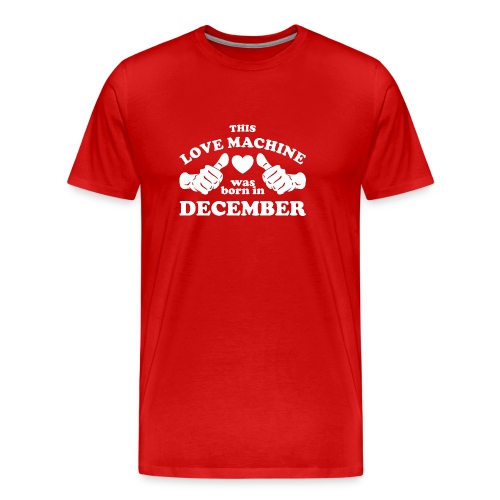 This Love Machine Was Born In December - Men's Premium T-Shirt