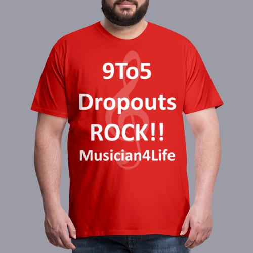 9 to 5 DROPOUTS ROCK!! MUSICIAN 4 LIFE - #1 - Men's Premium T-Shirt