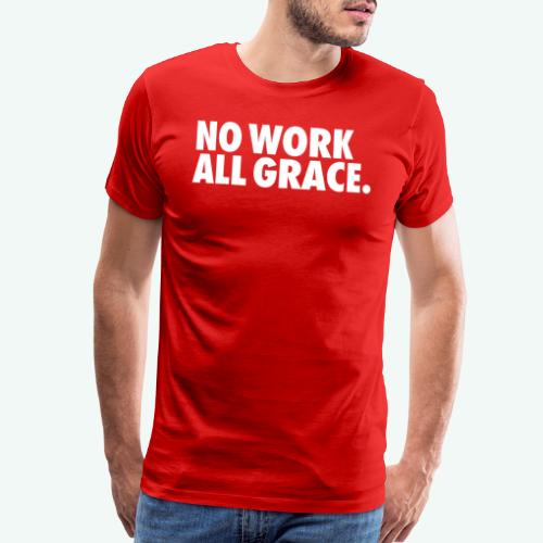 NO WORK ALL GRACE - Men's Premium T-Shirt