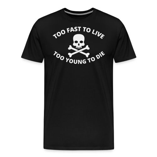Too Fast To Live Too Young To Die Skull Crossbones - Men's Premium T-Shirt