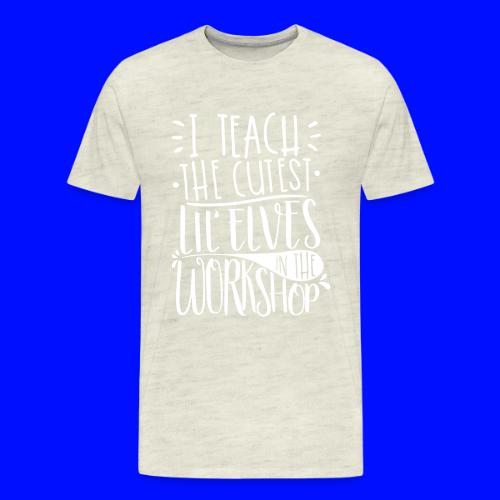 I Teach the Cutest Lil' Elves in the Workshop - Men's Premium T-Shirt