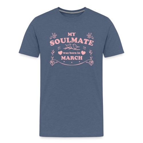 My Soulmate was born in March - Men's Premium T-Shirt