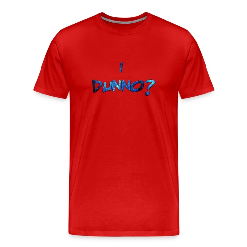 I Dunno? - Men's Premium T-Shirt