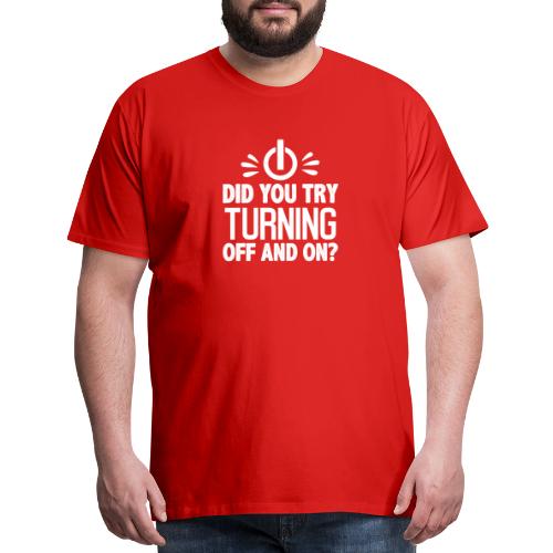 Did You Turn It Off and On Again Shirt - Men's Premium T-Shirt