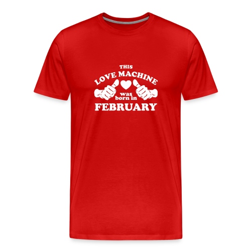 This Love Machine Was Born In February - Men's Premium T-Shirt