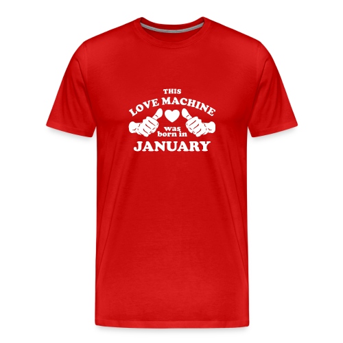 This Love Machine Was Born In January - Men's Premium T-Shirt