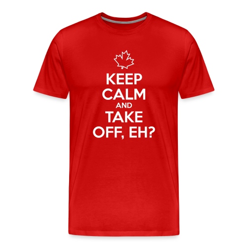 Keep Calm and Take Off Eh - Men's Premium T-Shirt