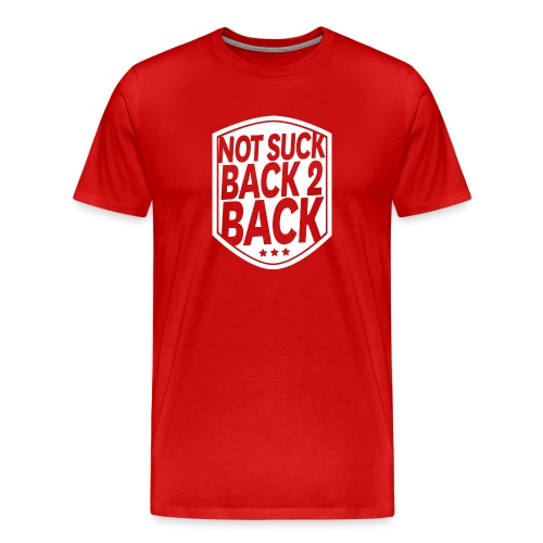 Not Suck Back To Back - Men's Premium T-Shirt