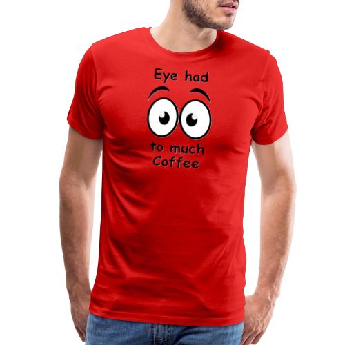 Eye had to much Coffee - Men's Premium T-Shirt