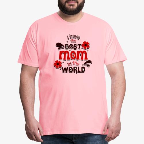 I have the best mom in the World - Men's Premium T-Shirt