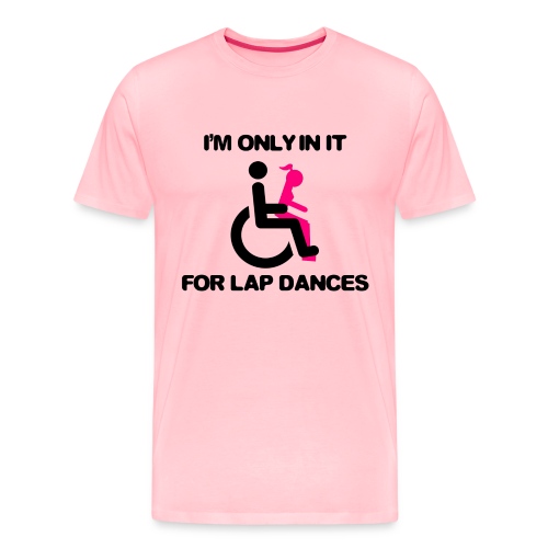 I'm only in my wheelchair for the lap dances - Men's Premium T-Shirt