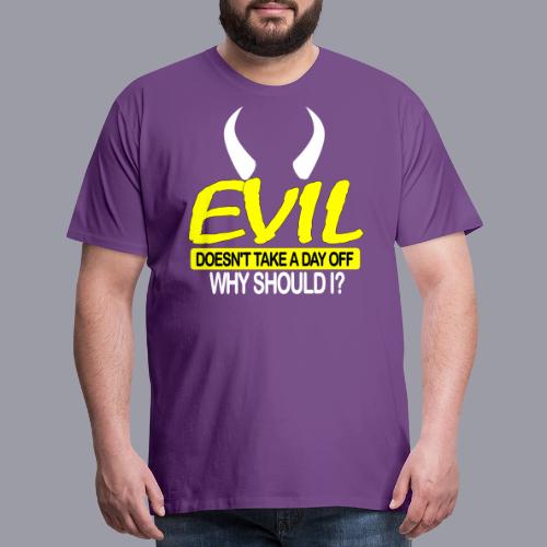 EVIL DOESN'T TAKE A DAY OFF - Men's Premium T-Shirt