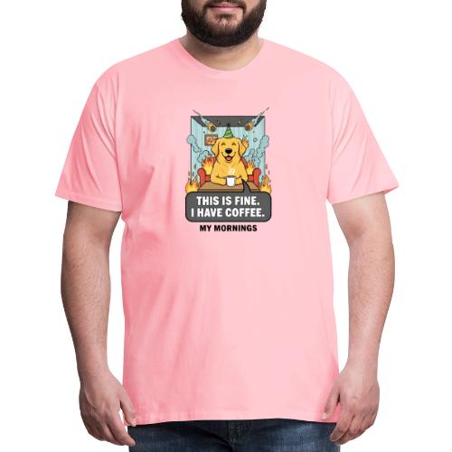 🔥 Funny Dog Meme “This Is Fine, I Have Coffee” - Men's Premium T-Shirt