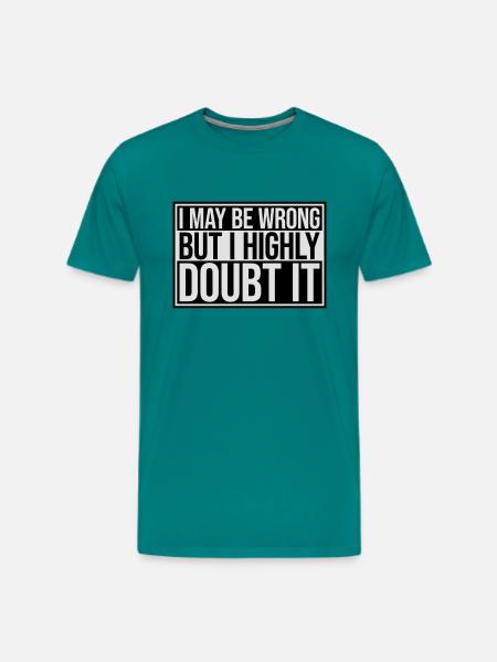 I may be wrong - Men's Premium T-Shirt - teal