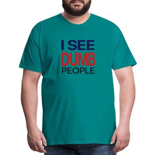 I see DUMB people - Men's Premium T-Shirt