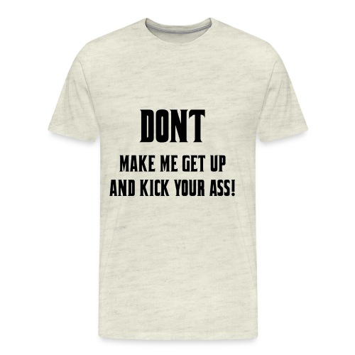 Don't make me get up out my wheelchair to kick ass - Men's Premium T-Shirt