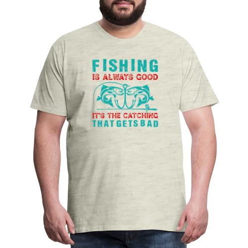Fishing is Always Good - Men's Premium T-Shirt