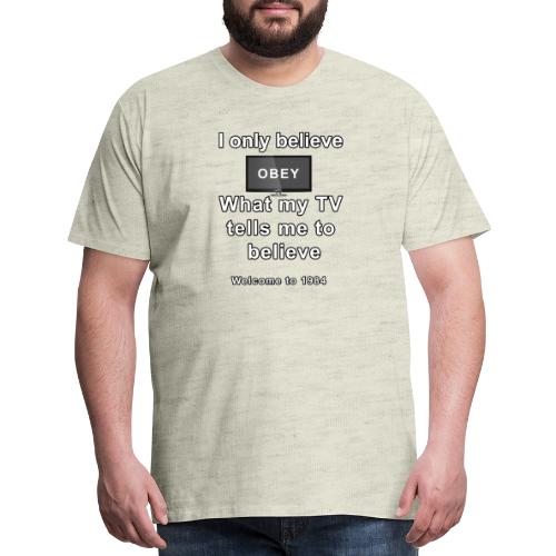 believe what my tv says to believe - Men's Premium T-Shirt