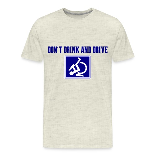 Don't drink and drive. wheelchair humor, fun, lol - Men's Premium T-Shirt