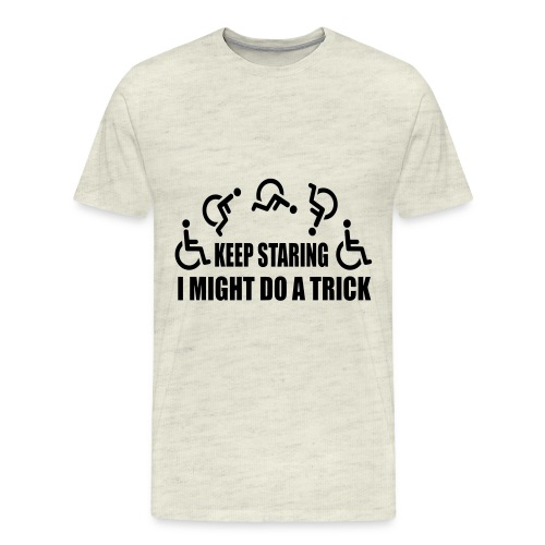 Keep staring I might do a trick with wheelchair * - Men's Premium T-Shirt