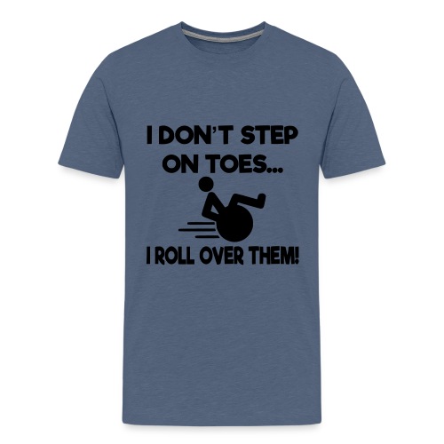 I don't step on toes i roll over with wheelchair * - Men's Premium T-Shirt