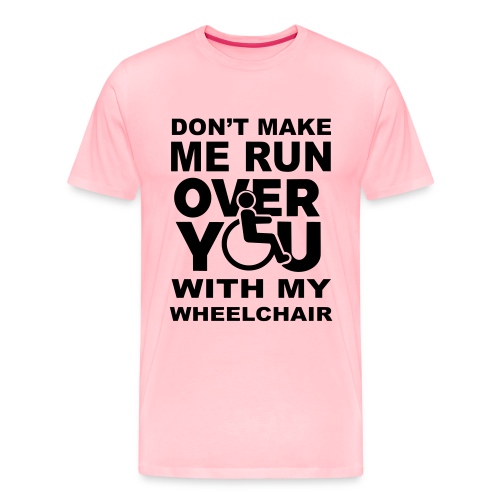 Don't make me run over you with my wheelchair * - Men's Premium T-Shirt