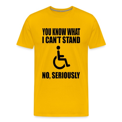 You know what i can't stand. Wheelchair humor * - Men's Premium T-Shirt
