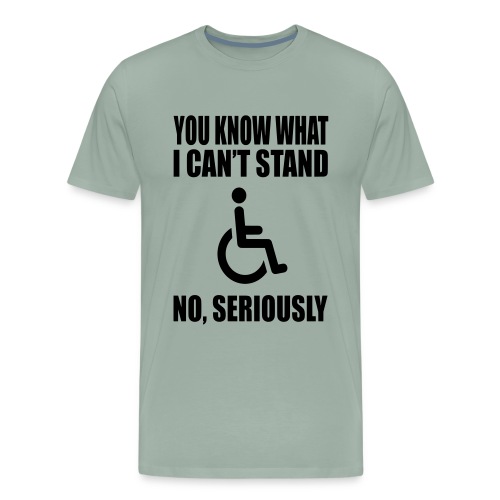 You know what i can't stand. Wheelchair humor * - Men's Premium T-Shirt