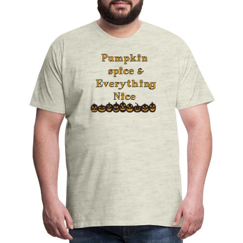 Pumpkin spice& everything nice - Men's Premium T-Shirt