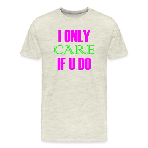 I ONLY CARE IF U DO - Women's Hoodie - Men's Premium T-Shirt
