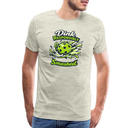 Dink Responsibly Don’t Get Smashed Pickleball Art - Men's Premium T-Shirt