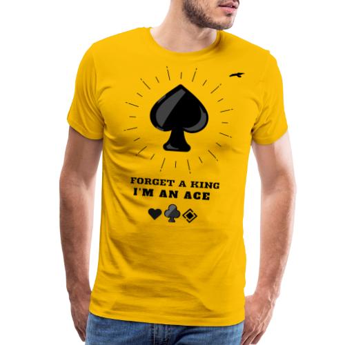 Forget A King I'm An Ace - Men's Premium T-Shirt