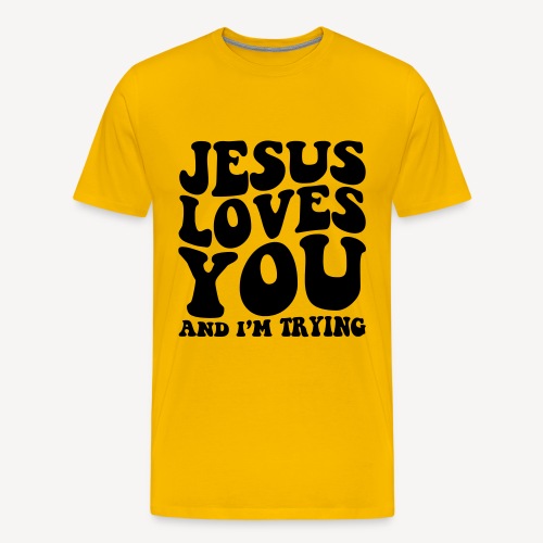 JESUS LOVES YOU AND I'M TRYING - Men's Premium T-Shirt