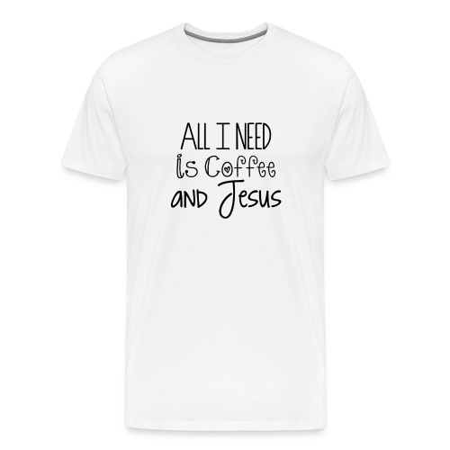 All I need is Coffee & Jesus - Men's Premium T-Shirt