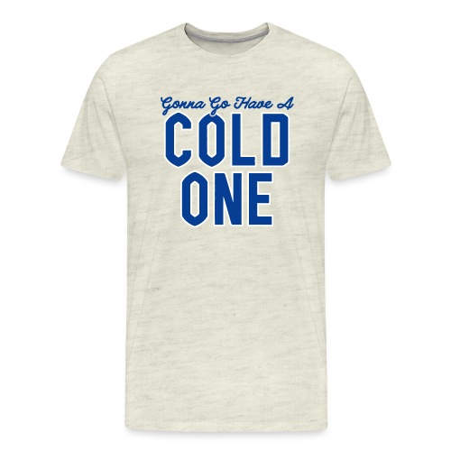 Gonna Go Have a Cold One - Men's Premium T-Shirt