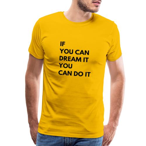 If You Can Dream It You Can Do It - Men's Premium T-Shirt