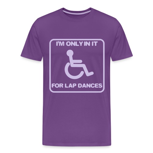 I'm only in a wheelchair for lap dances - Men's Premium T-Shirt