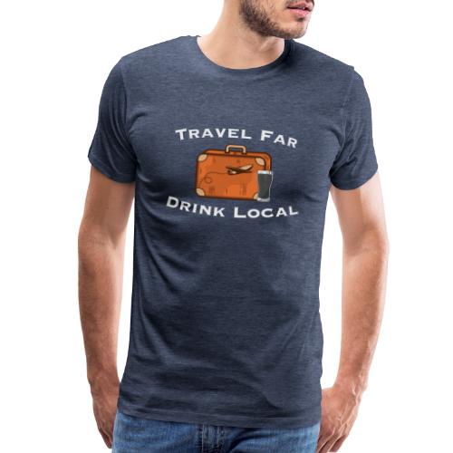 Travel Far Drink Local - Light Lettering - Men's Premium T-Shirt